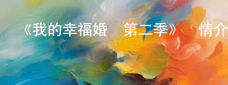 曹秀平發布《我的幸福婚約第二季》詳情介紹_我的幸福婚約第二季已完結在線觀看_我的幸福婚約第二季迅雷下載_日漫